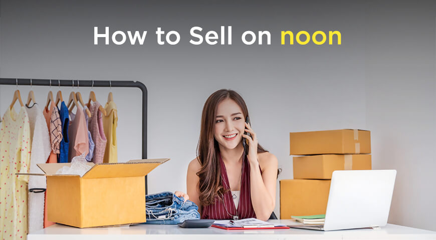 How to Start Selling on Noon in the UAE: A Comprehensive Guide