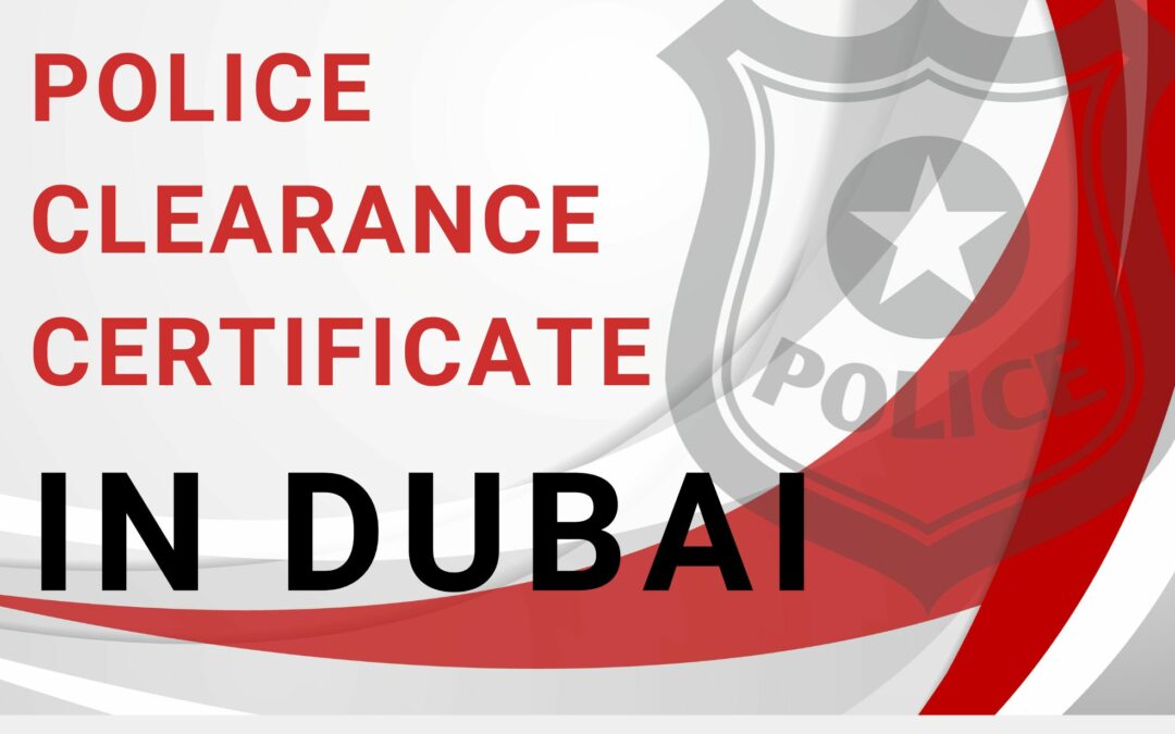 How To Get Your Police Clearance Certificate In Dubai
