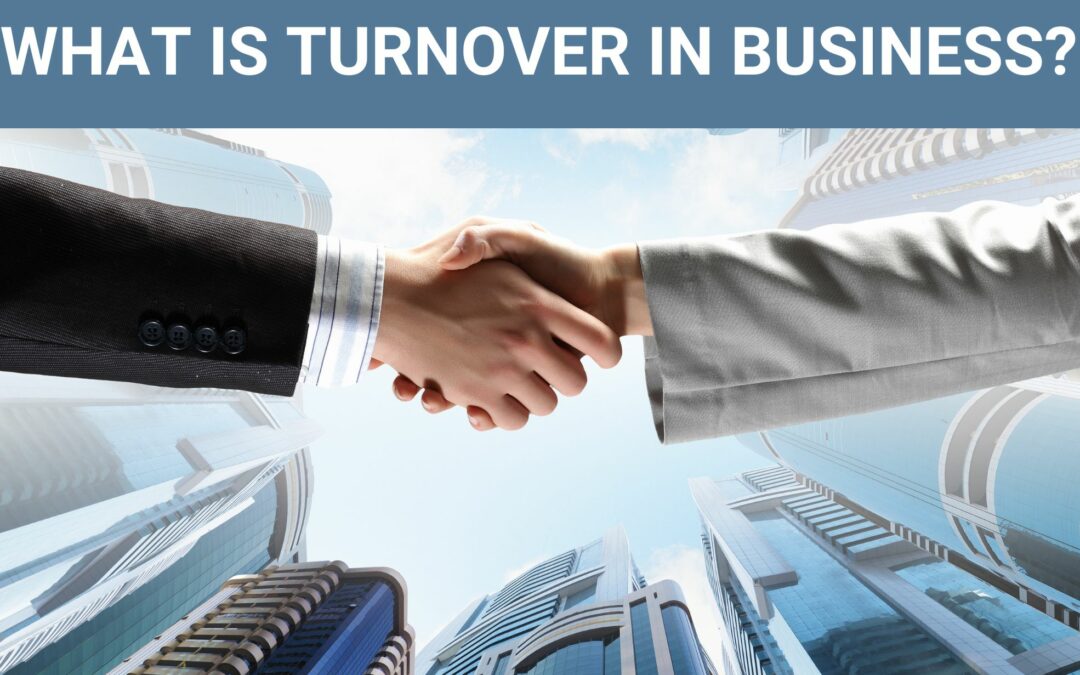 Turnover in Business: What it Is And What It Means for Your Bottom Line